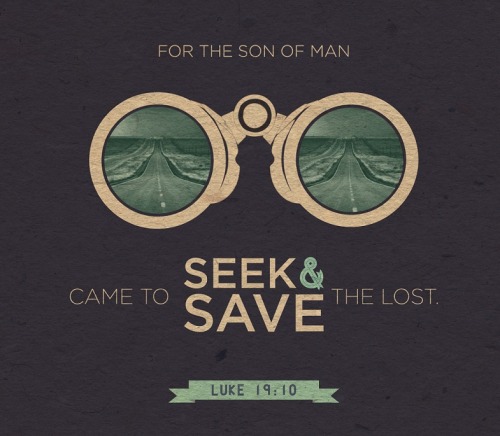 
Luke 19:10 (NIV)For the Son of Man came to seek and to save the lost.
