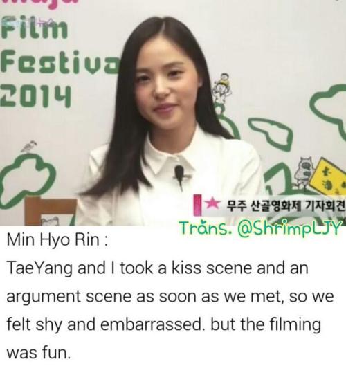 Min Hyo Rin : 

"TaeYang and I took a kiss scene &amp; argument scene as soon as we met. We felt shy &amp; embarassed. But the filming was fun&#8221;

translation by ShrimpLJY